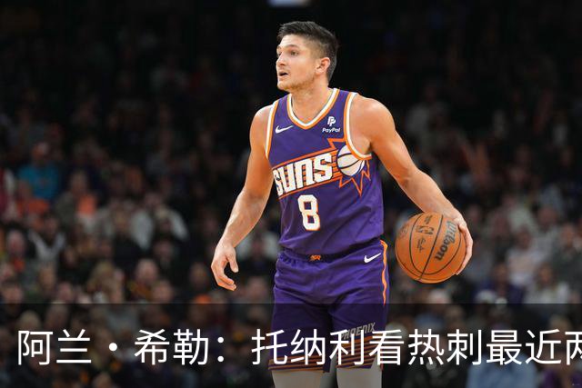 阿兰·希勒：托纳利看热刺最近两个赛季的表现 就能明白转会风险